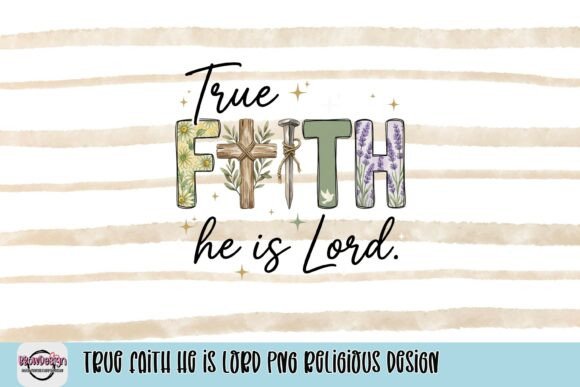 True Faith He is Lord PNG: A Floral & Faith-Based Design